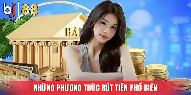 Các lựa chọn rút tiền an toàn và dễ sử dụng