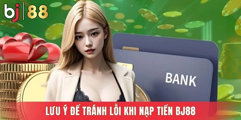 Ghi nhớ những điểm quan trọng khi thực hiện nạp tiền BJ88