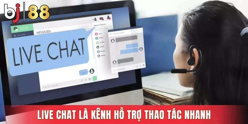 Live chat là kênh hỗ trợ thao tác nhanh