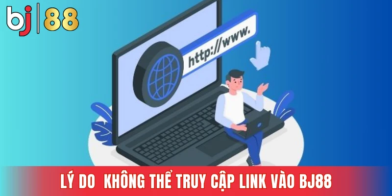 Lý do khiến người chơi không thể truy cập link vào Bj88