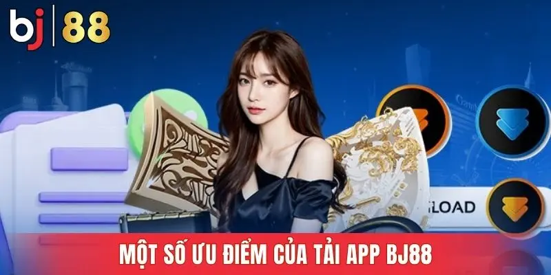 Một số ưu điểm của tải app Bj88 mang lại