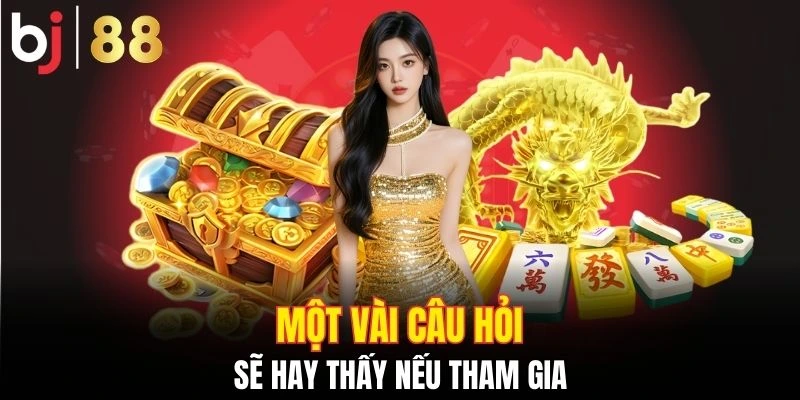 Một vài câu hỏi sẽ hay thấy nếu tham gia