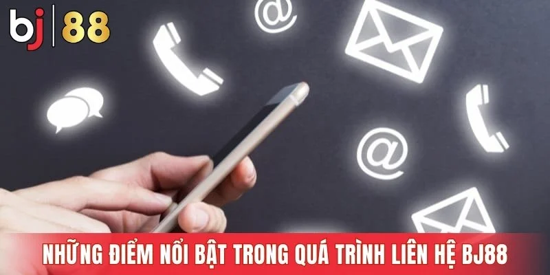 Những điểm nổi bật trong quá trình liên hệ BJ88