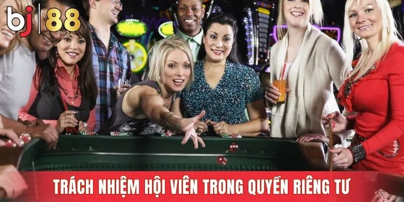 Trách nhiệm hội viên thể hiện rõ trong quyền riêng tư