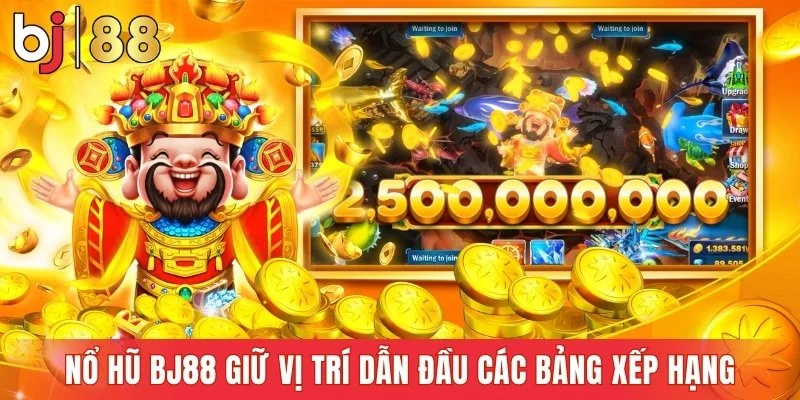 Sảnh nổ hũ Bj88 giữ vị trí dẫn đầu các bảng xếp hạng