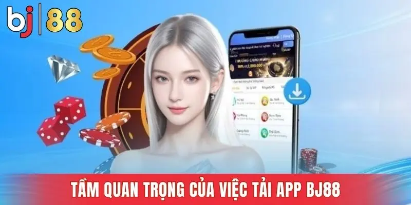 Tầm quan trọng của việc tải app Bj88
