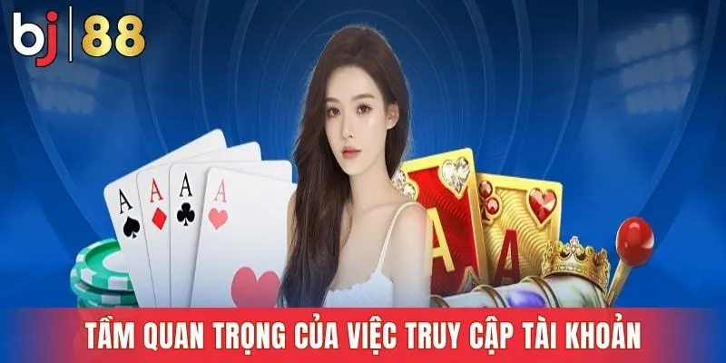 Tầm quan trọng của việc truy cập tài khoản là gì
