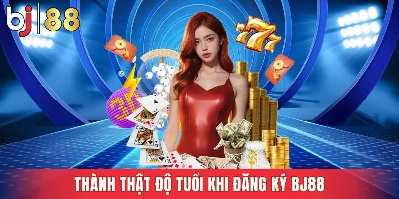 Thành thật độ tuổi khi đăng ký Bj88